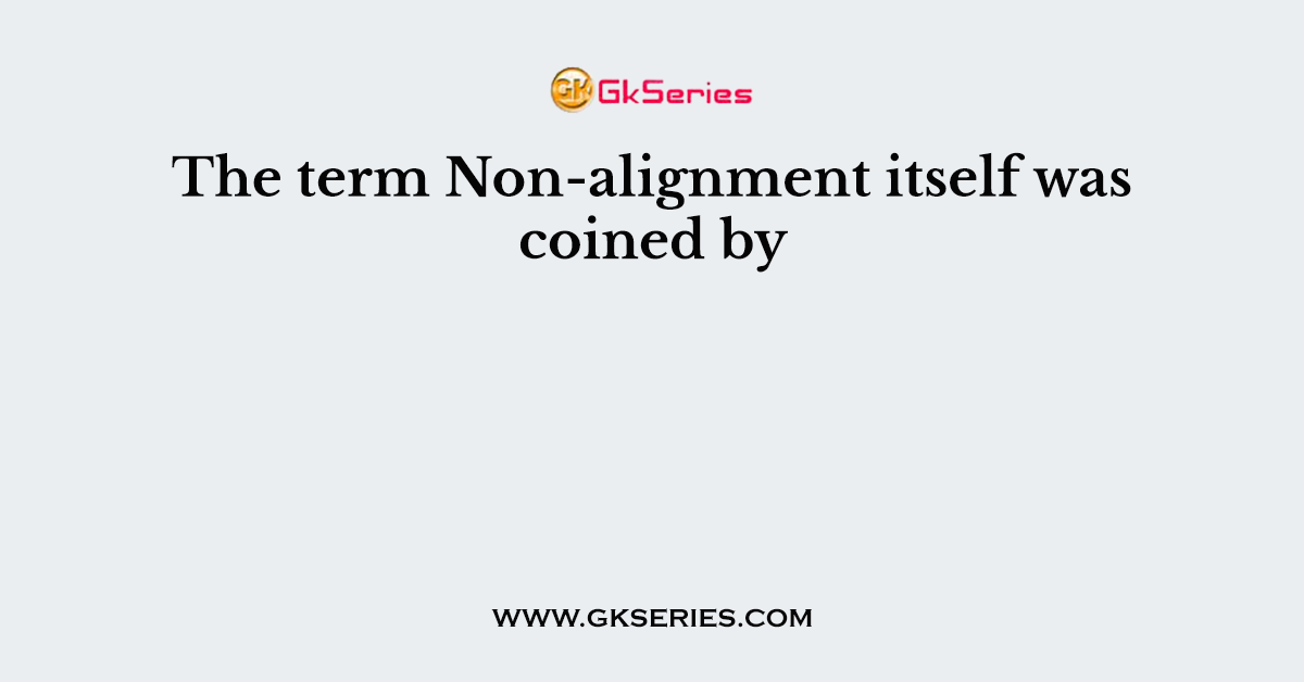 The term Non-alignment itself was coined by