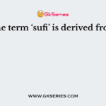 The term ‘sufi’ is derived from