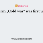 The term „Cold war‟ was first used by