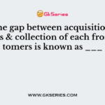 The time gap between acquisition of resources & collection of each from customers is known as ___