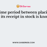 The time period between placing an order its receipt in stock is known as