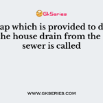 The trap which is provided to disconnect the house drain from the street sewer is called