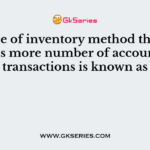 The type of inventory method that comprises more number of accounting transactions is known as