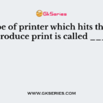 The type of printer which hits the paper to produce print is called _____