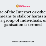 The use of the Internet or other electronic means to stalk or harass an individual, a group of individuals, or an organisation is termed