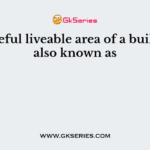 The useful liveable area of a building is also known as