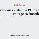The various cards in a PC requires _______ voltage to function