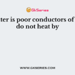The water is poor conductors of heat so do not heat by
