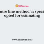 The ‘centre line method’ is specially adopted for estimating