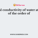 Thermal conductivity of water at 20°C is of the order of