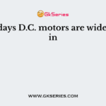 These days D.C. motors are widely used in