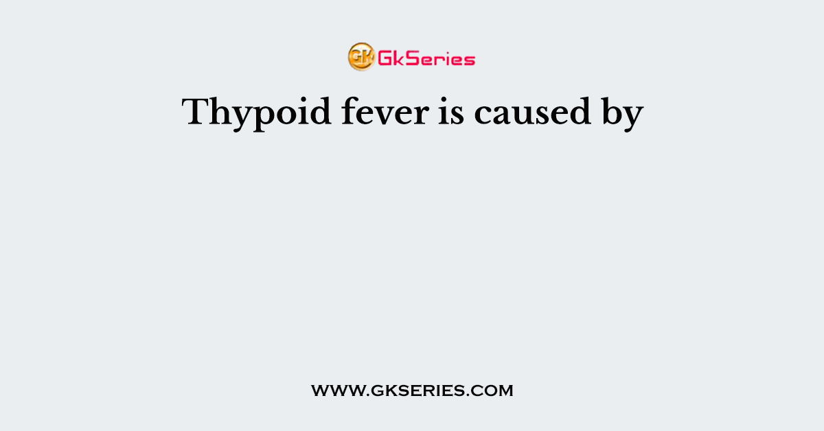 Thypoid fever is caused by