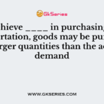 To achieve ____ in purchasing and transportation, goods may be purchased in larger quantities than the actual demand