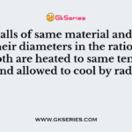 Two balls of same material and finish have their diameters in the ratio of 2 : 1 and both are heated to same temperature and allowed to cool by radiation