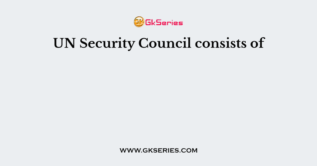 UN Security Council consists of