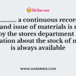 Under ………… a continuous record of receipt and issue of materials is mai
