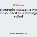 Use of electronic messaging systems to send unsolicited bulk messages are called