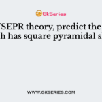 Using VSEPR theory, predict the species which has square pyramidal shape