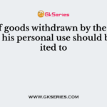 Value of goods withdrawn by the proprietor for his personal use should be credited to