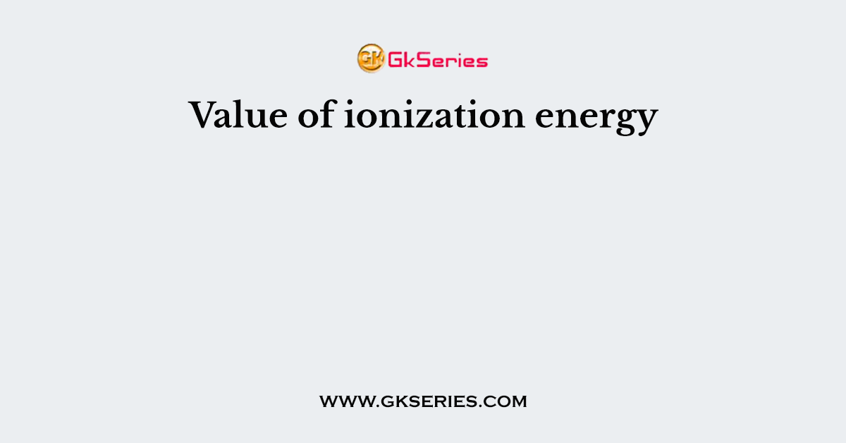 Value of ionization energy