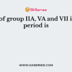 Values of group IIA, VA and VII in every period is