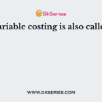 Variable costing is also called