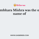 Vishvambhara Mishra was the original name of
