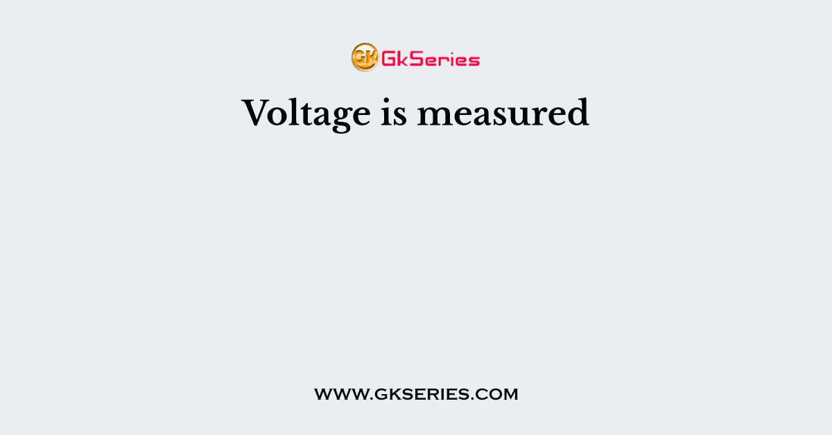 Voltage is measured