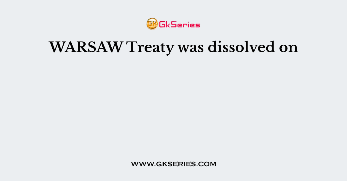 WARSAW Treaty was dissolved on