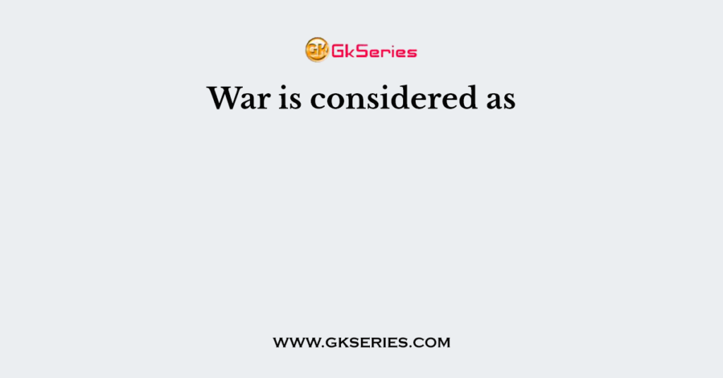 War is considered as