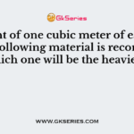 Weight of one cubic meter of each of the following material is recorded. which one will be the heaviest?