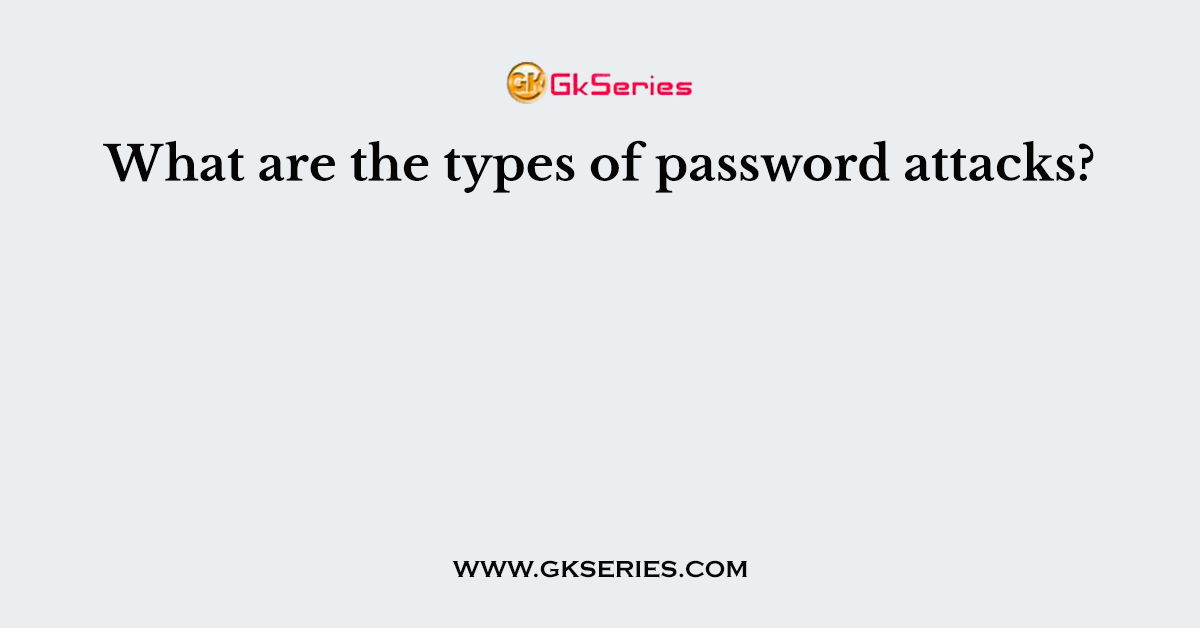 What are the types of password attacks?