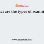 What are the types of scanning?