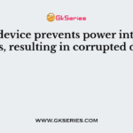 What device prevents power interruptions, resulting in corrupted data?
