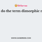 What do the term dimorphic mean?