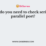 What do you need to check serial and parallel port?