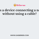 What is a device connecting a network without using a cable?
