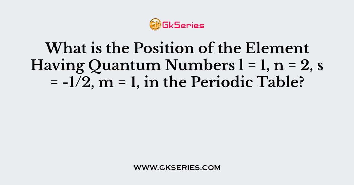What is the Position of the Element Having Quantum Numbers l = 1, n = 2, s = -1/2, m = 1, in the Periodic Table?