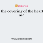 What is the covering of the heart known as?