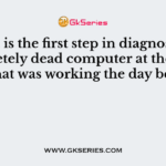 What is the first step in diagnosing a completely dead computer at the client site that was working the day before?