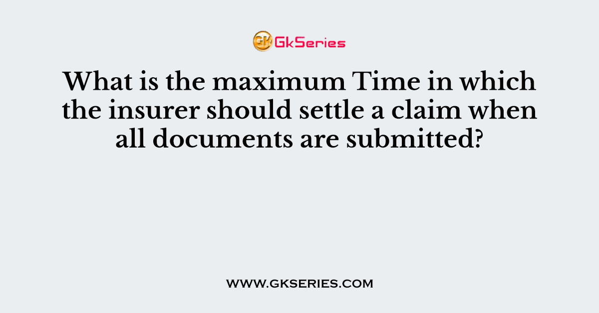 What is the maximum Time in which the insurer should settle a claim when all documents are submitted?