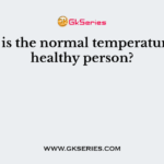 What is the normal temperature of a healthy person?