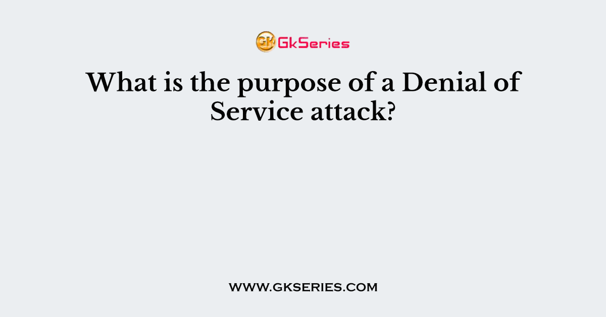 What is the purpose of a Denial of Service attack?
