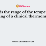 What is the range of the temperature reading of a clinical thermometer?