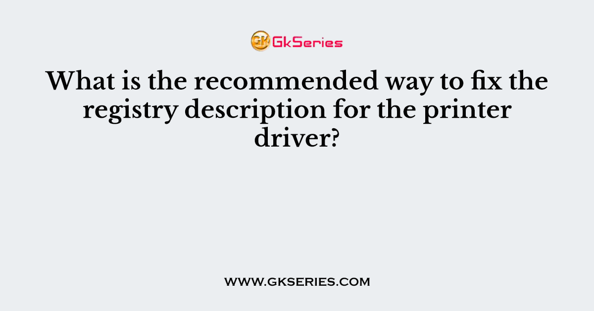 What is the recommended way to fix the registry description for the printer driver?