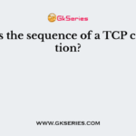 What is the sequence of a TCP connection?