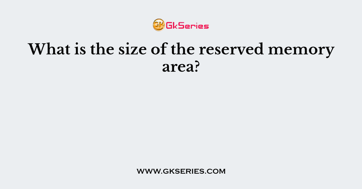 What is the size of the reserved memory area?
