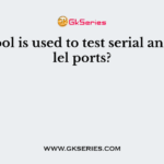 What tool is used to test serial and parallel ports?