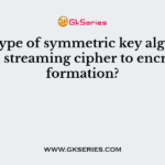 What type of symmetric key algorithm using a streaming cipher to encrypt information?