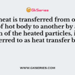 When heat is transferred from one particle of hot body to another by actual motion of the heated particles, it is referred to as heat transfer by